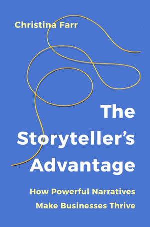 Storyteller's Advantage: How Powerful Narratives Make Businesses Thrive