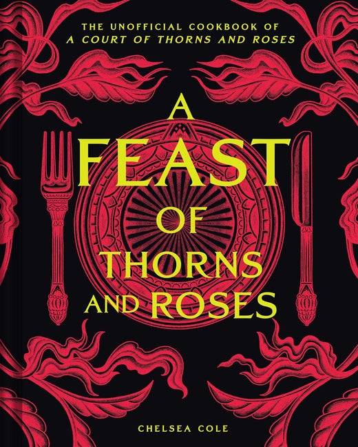 Feast of Thorns and Roses: The Unofficial Cookbook of a Court of Thorns and Roses