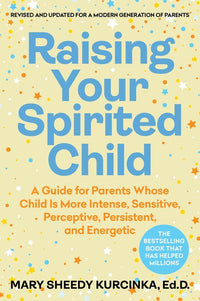 Raising Your Spirited Child, Fourth Edition: A Guide for Parents Whose Child Is More Intense, Sensitive, Perceptive, Persistent, and Energetic