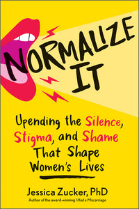 Normalize It: Upending the Silence, Stigma, and Shame That Shape Women's Lives