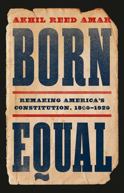 Born Equal: Remaking America's Constitution, 1840-1920