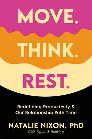 Move. Think. Rest.: Redefining Productivity & Our Relationship with Time