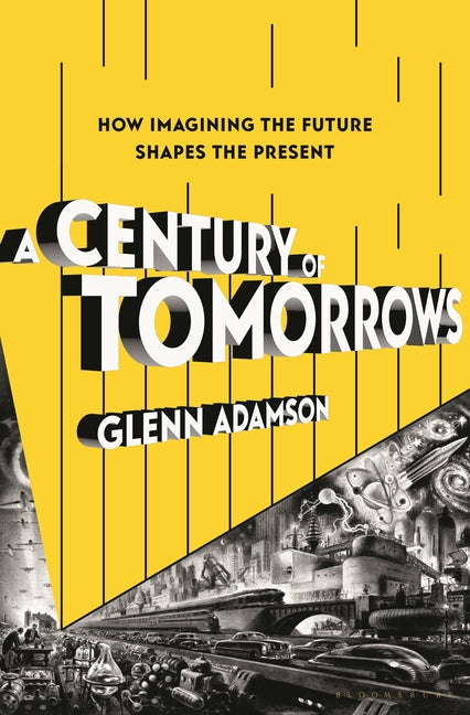 Century of Tomorrows: How Imagining the Future Shapes the Present