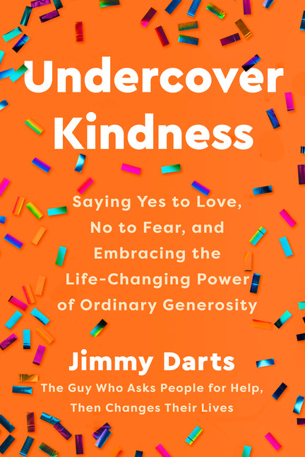 Undercover Kindness: Saying Yes to Love, No to Fear, and Embracing the Life-Changing Power of Ordinary Generosity