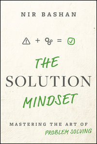 Solution Mindset: Mastering the Art of Problem Solving: Mastering the Art of Problem Solving