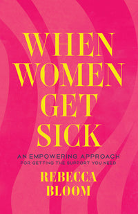 When Women Get Sick: An Empowering Approach for Getting the Support You Need