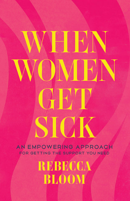 When Women Get Sick: An Empowering Approach for Getting the Support You Need