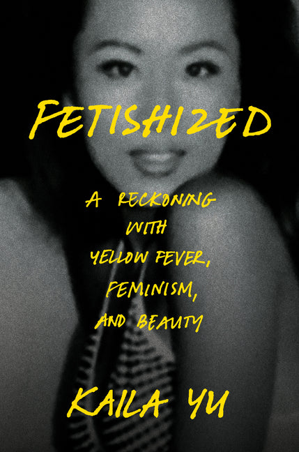 Fetishized: A Reckoning with Yellow Fever, Feminism, and Beauty