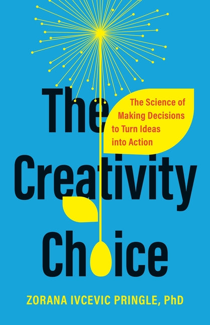 Creativity Choice: The Science of Making Decisions to Turn Ideas Into Action