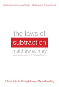 Laws of Subtraction: Six Simple Rules for Winning in the Age of Excess Everything