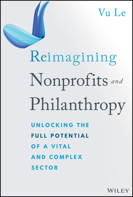 Reimagining Nonprofits and Philanthropy: Unlocking the Full Potential of a Vital and Complex Sector