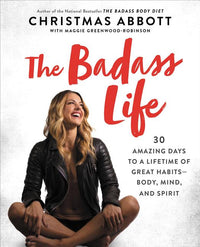 Badass Life: 30 Amazing Days to a Lifetime of Great Habits--Body, Mind, and Spirit