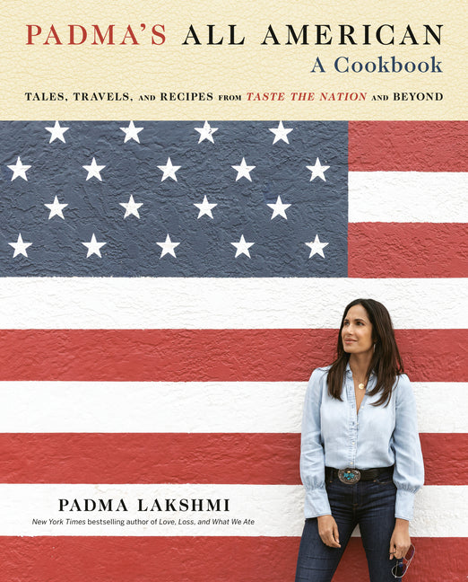 Padma's All American: Tales, Travels, and Recipes from Taste the Nation and Beyond: A Cookbook