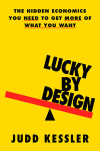 Lucky by Design: The Hidden Economics You Need to Get More of What You Want