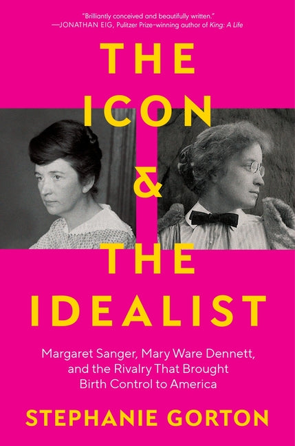 Icon and the Idealist: Margaret Sanger, Mary Ware Dennett, and the Rivalry That Brought Birth Control to America