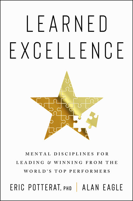 Learned Excellence: Mental Disciplines for Leading and Winning from the World's Top Performers