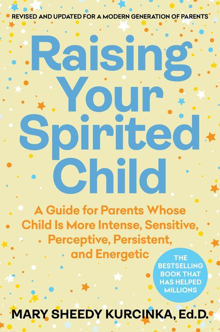 Raising Your Spirited Child, Fourth Edition: A Guide for Parents Whose Child Is More Intense, Sensitive, Perceptive, Persistent, and Energetic