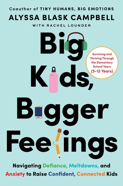 Big Kids, Bigger Feelings: Navigating Defiance, Meltdowns, and Anxiety to Raise Confident, Connected Kids