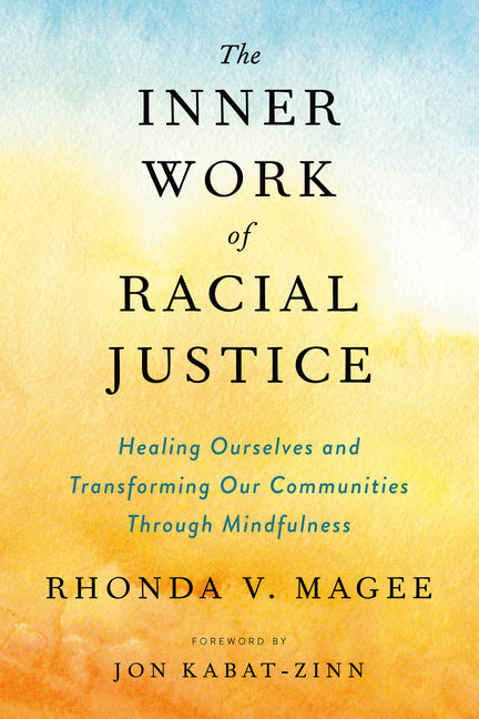Inner Work of Racial Justice: Healing Ourselves and Transforming Our Communities Through Mindfulness