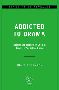 Addicted to Drama: Healing Dependency on Crisis and Chaos in Yourself and Others