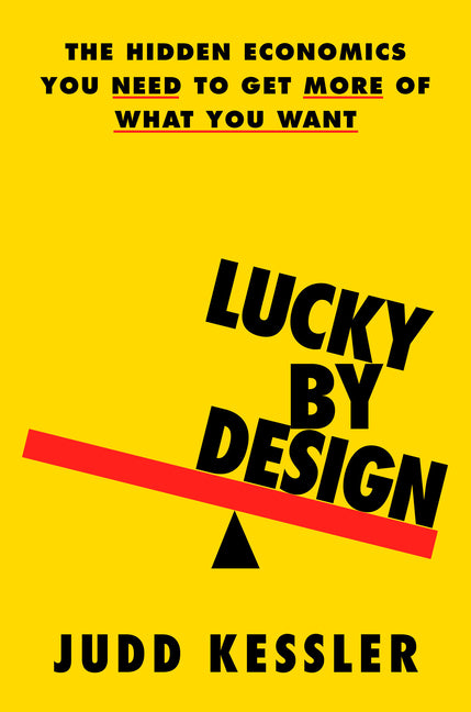 Lucky by Design: The Hidden Economics You Need to Get More of What You Want