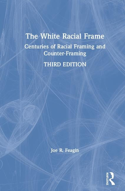 White Racial Frame: Centuries of Racial Framing and Counter-Framing