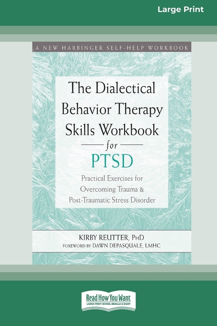 Dialectical Behavior Therapy Skills Workbook for PTSD: Practical Exercises for Overcoming Trauma and Post-Traumatic Stress Disorder (16pt Large Print
