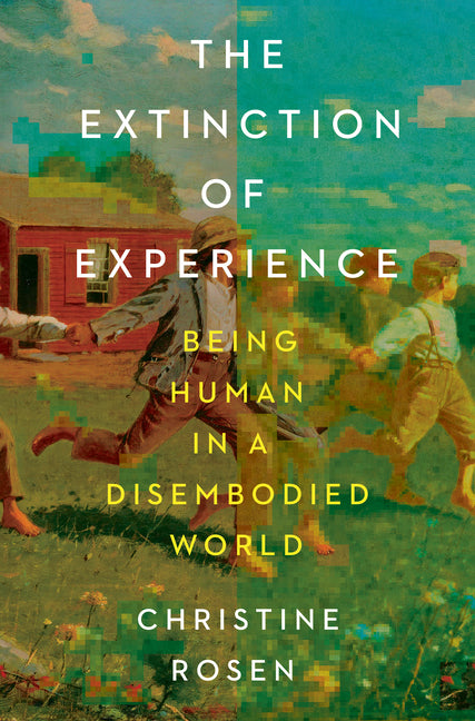 Extinction of Experience: Being Human in a Disembodied World