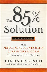 85% Solution: How Personal Accountability Guarantees Success -- No Nonsense, No Excuses