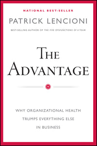 Advantage: Why Organizational Health Trumps Everything Else in Business