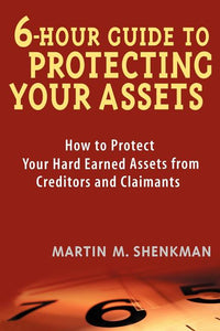 6-Hour Guide to Protecting Your Assets: How to Protect Your Hard Earned Assets from Creditors and Claimants