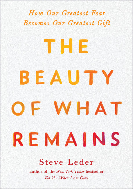 Beauty of What Remains: How Our Greatest Fear Becomes Our Greatest Gift