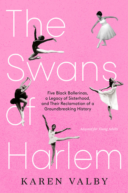 Swans of Harlem (Adapted for Young Adults): Five Black Ballerinas, a Legacy of Sisterhood, and Their Reclamation of a Groundbreaking History