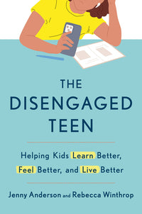 Disengaged Teen: Helping Kids Learn Better, Feel Better, and Live Better