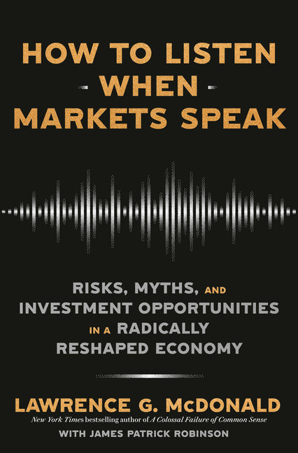 How to Listen When Markets Speak by Lawrence G McDonald