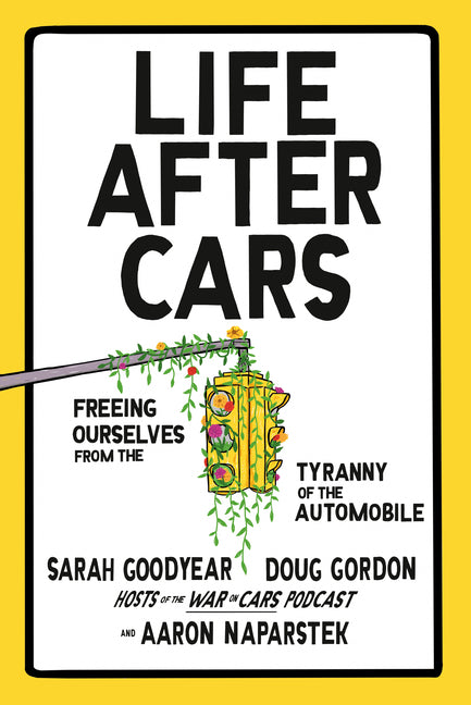 Life After Cars: Freeing Ourselves from the Tyranny of the Automobile