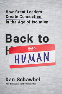 Back to Human: How Great Leaders Create Connection in the Age of Isolation