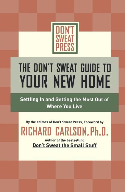 Don't Sweat Guide to Your New Home: Settling in and Getting the Most from Where You Live