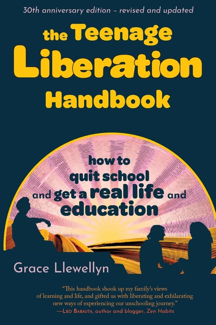 Teenage Liberation Handbook: How to Quit School and Get a Real Life and Education (30-Year Anniversary)