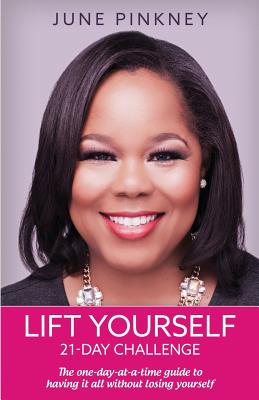 Lift Yourself 21-day challenge: The one-day-at-a-time guide to having it all without losing yourself