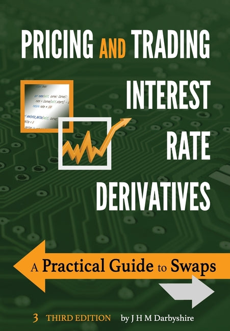 Pricing and Trading Interest Rate Derivatives by J Hamish M