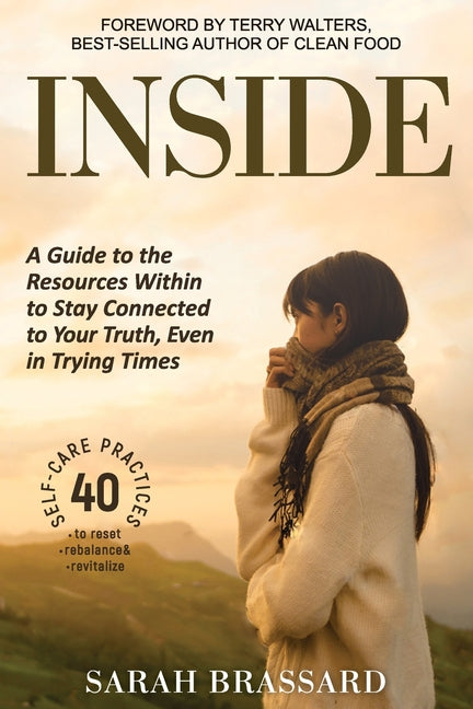 Inside: A Guide to the Resources Within to Stay Connected to Your Truth, Even in Trying Times With 40 Self-Care Practices That You Can Use Today