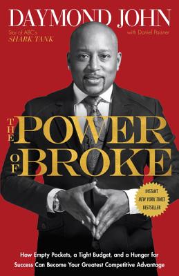 Power of Broke: How Empty Pockets, a Tight Budget, and a Hunger for Success Can Become Your Greatest Competitive Advantage