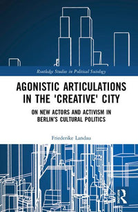 Agonistic Articulations in the 'Creative' City: On New Actors and Activism in Berlin's Cultural Politics