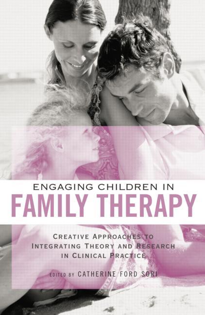 Engaging Children in Family Therapy: Creative Approaches to Integrating Theory and Research in Clinical Practice