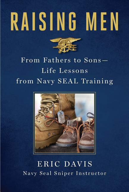 Raising Men: From Fathers to Sons: Life Lessons from Navy Seal Training