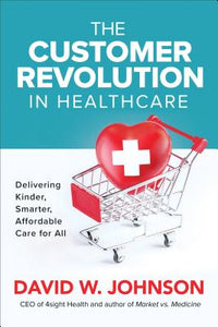 Customer Revolution in Healthcare: Delivering Kinder, Smarter, Affordable Care for All