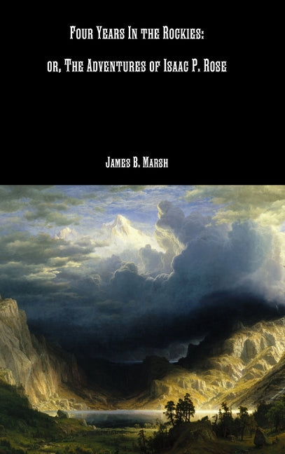 Four Years In the Rockies: or, The Adventures of Isaac P. Rose