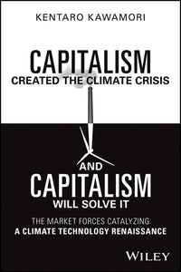 Capitalism Created the Climate Crisis and Capitalism Will Solve It: The Market Forces Catalyzing a Climate Technology Renaissance