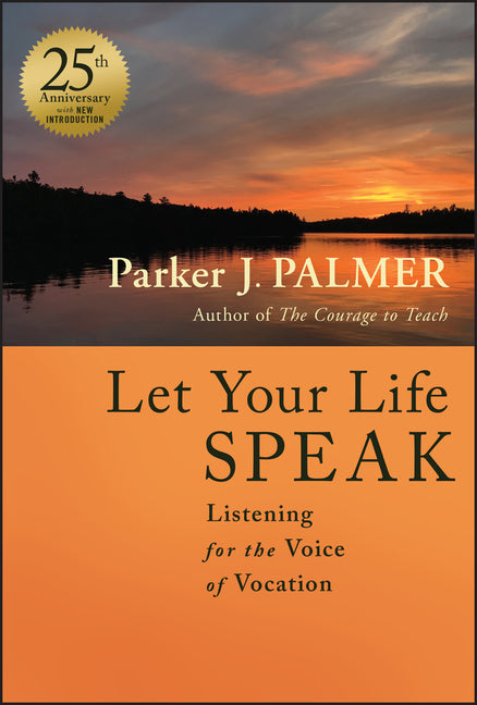 Let Your Life Speak: Listening for the Voice of Vocation (Anniversary)